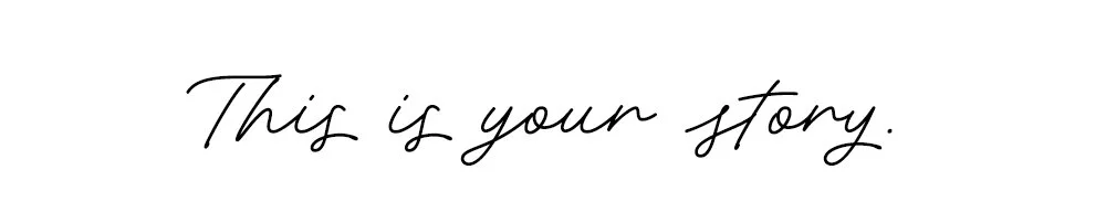 This is your story.