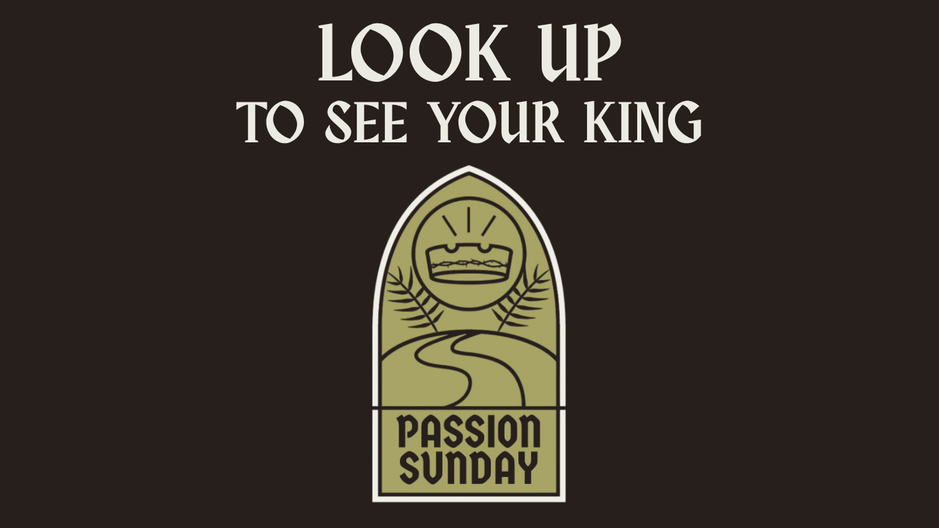 Passion Sunday Worship Theme - Look Up to See Your King