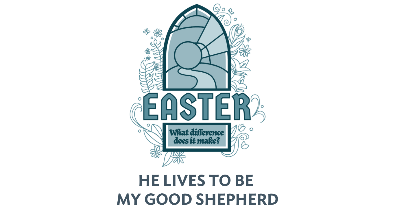 Weekend Worship Theme - Easter: What Difference Does It Make - He Lives To Be My Good Shepherd