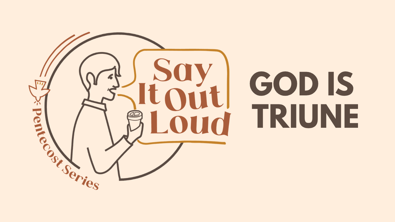 Weekend Worship Theme - Say It Out Loud: God Is Triune