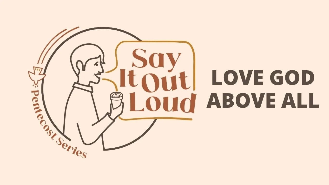Weekend Worship Theme - Say It Out Loud ~ Love God Above All