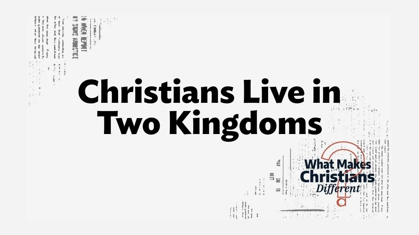 Weekend Worship Theme - What Makes Christians Different ~ Christians Live in Two Kingdoms