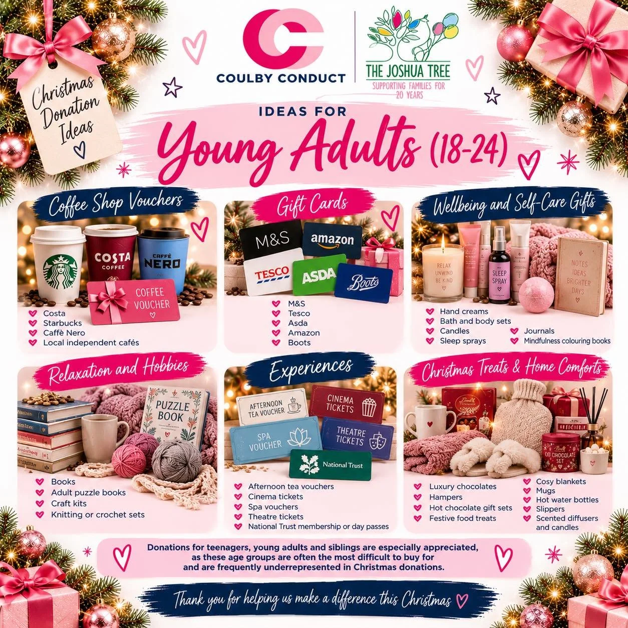 🎄💗 CHRISTMAS DONATION IDEAS &ndash; YOUNG ADULTS AGED 18&ndash;24! 💗🎄

This Christmas, we want to make sure that everyone feels thought of, valued and included. ❤️🎁

As an official drop-off point for The Joshua Tree, Coulby Conduct is collecting