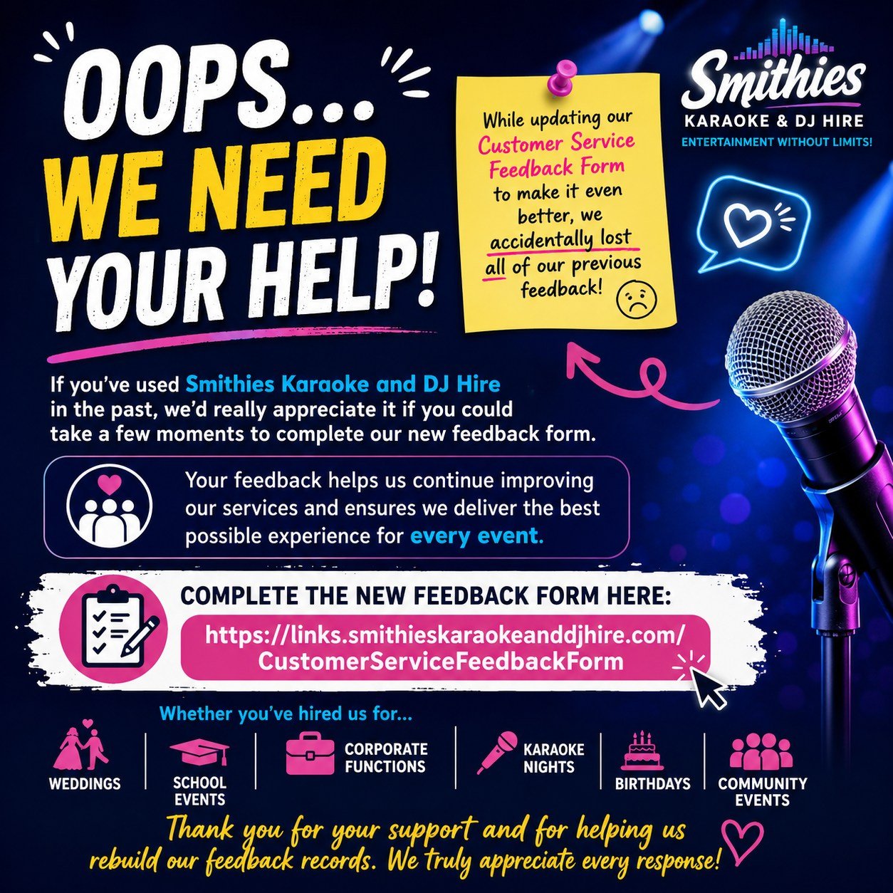 🚨 Oops... We Need Your Help! 🚨

While updating our Customer Service Feedback Form to make it even better, we accidentally lost all of our previous feedback submissions. 😅

If you've used Smithies Karaoke and DJ Hire in the past, we'd really apprec