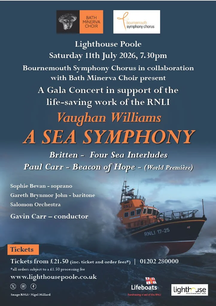 A Gala Concert in support of the RNLI at the Lighthouse in Poole, 11/7/26 7:30pm. Vaughan Williams A Sea Symphony, Britten Four Sea Interludes, Carr Beacon of Hope.