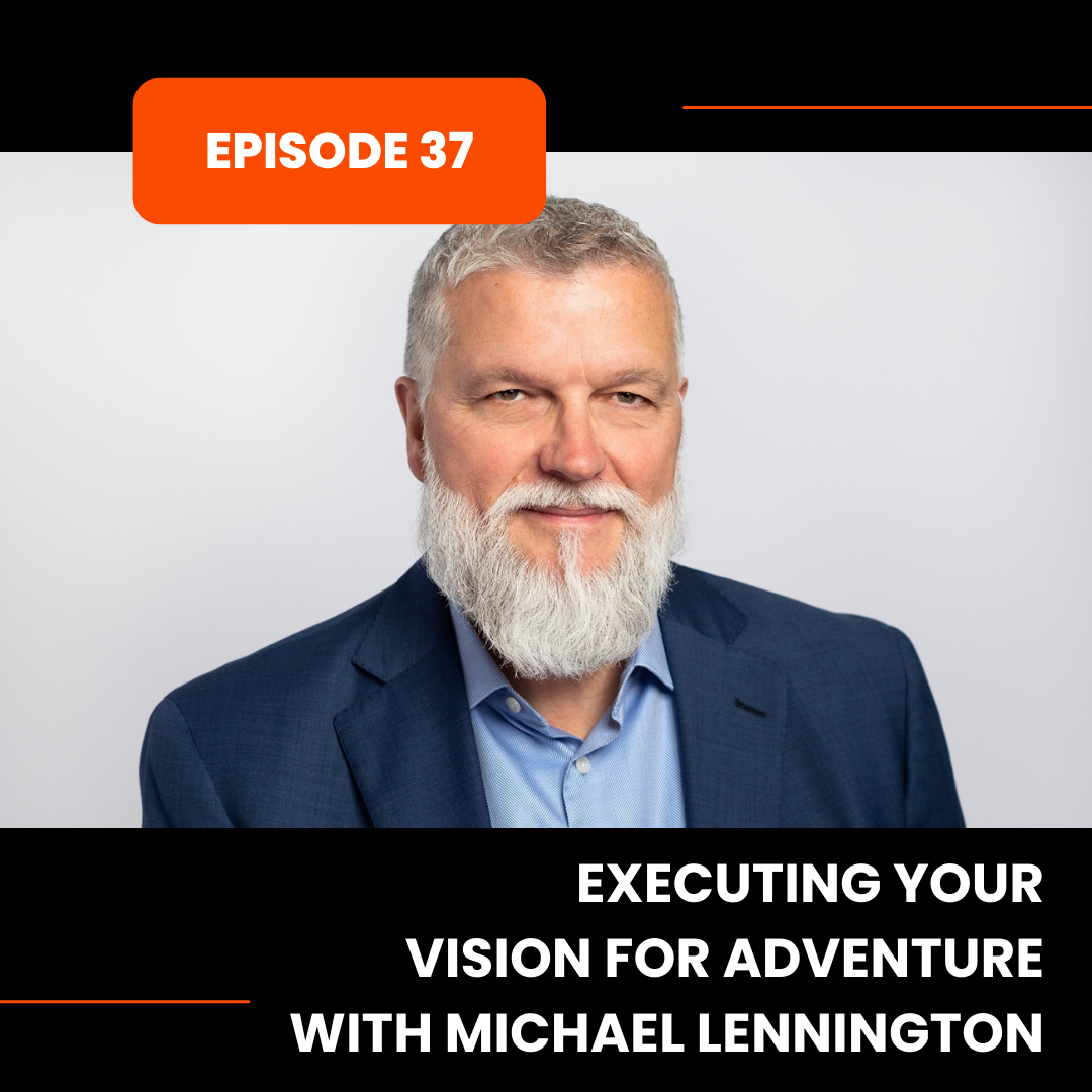 Episode 37: Executing Your Vision for Adventure with Michael Lennington