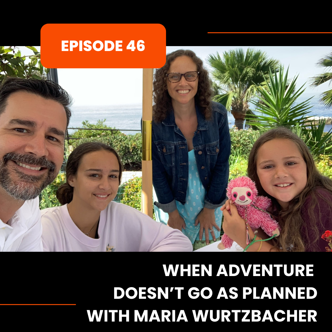 Episode 46: When Adventure Doesn’t Go As Planned with Maria Wurtzbacher