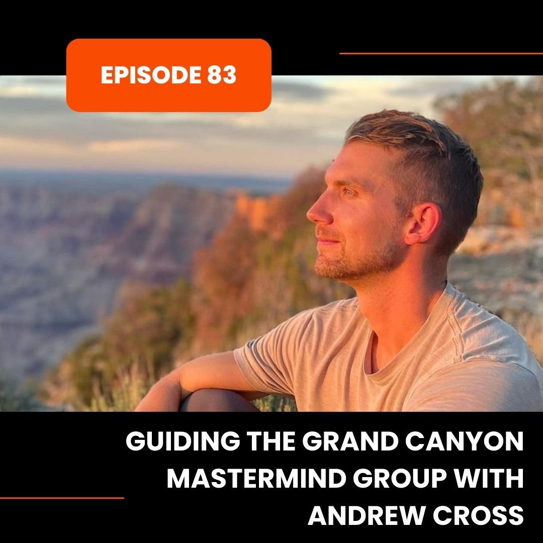 Episode 83: Guiding the Grand Canyon Mastermind Group with Andrew Cross