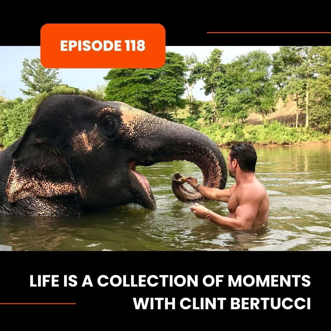 Episode 118: Life is a Collection of Moments with Clint Bertucci