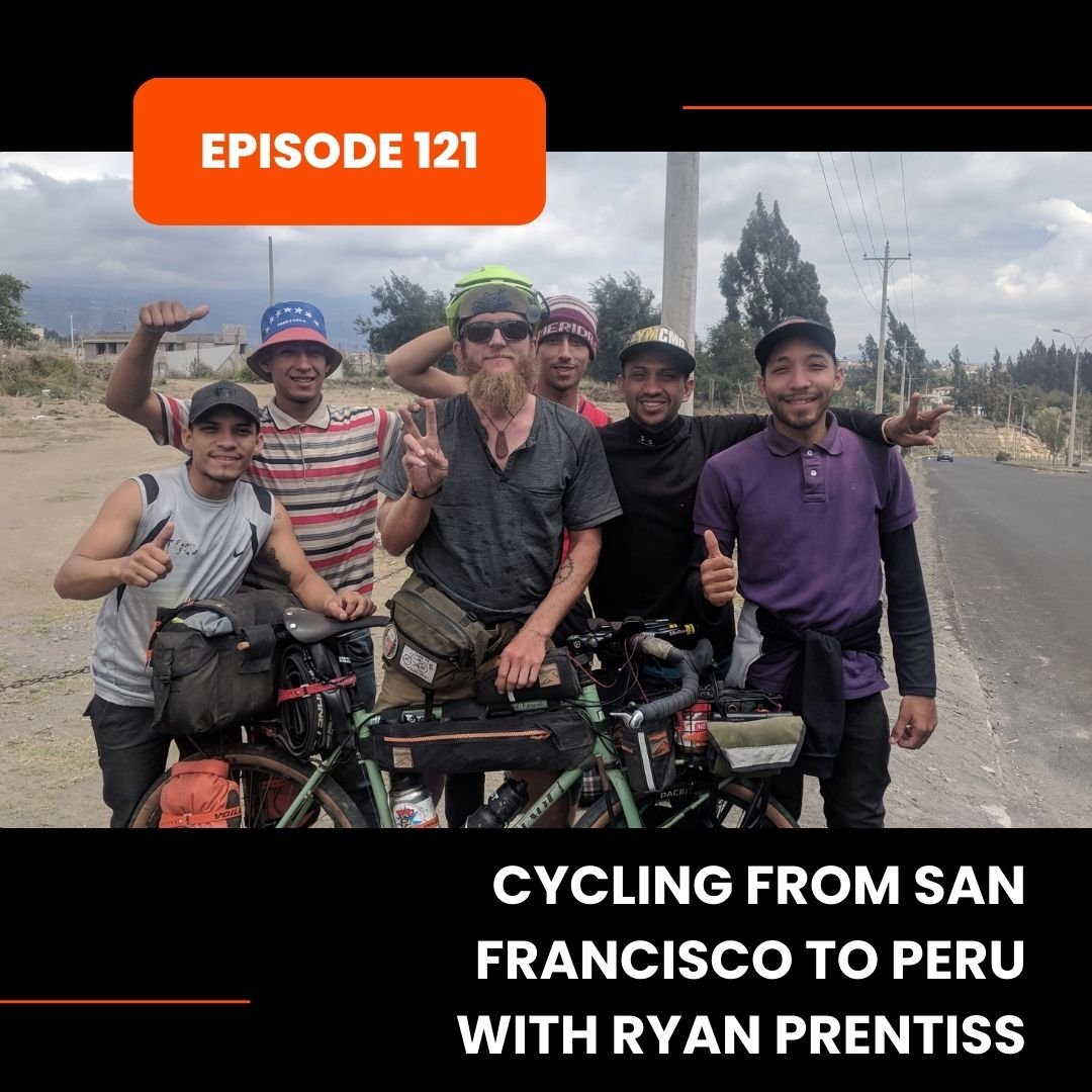 Episode 121: Cycling from San Francisco to Peru with Ryan Prentiss
