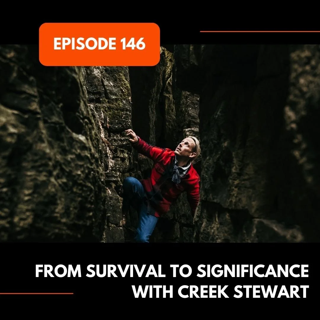 Episode 146: From Survival to Significance with Creek Stewart