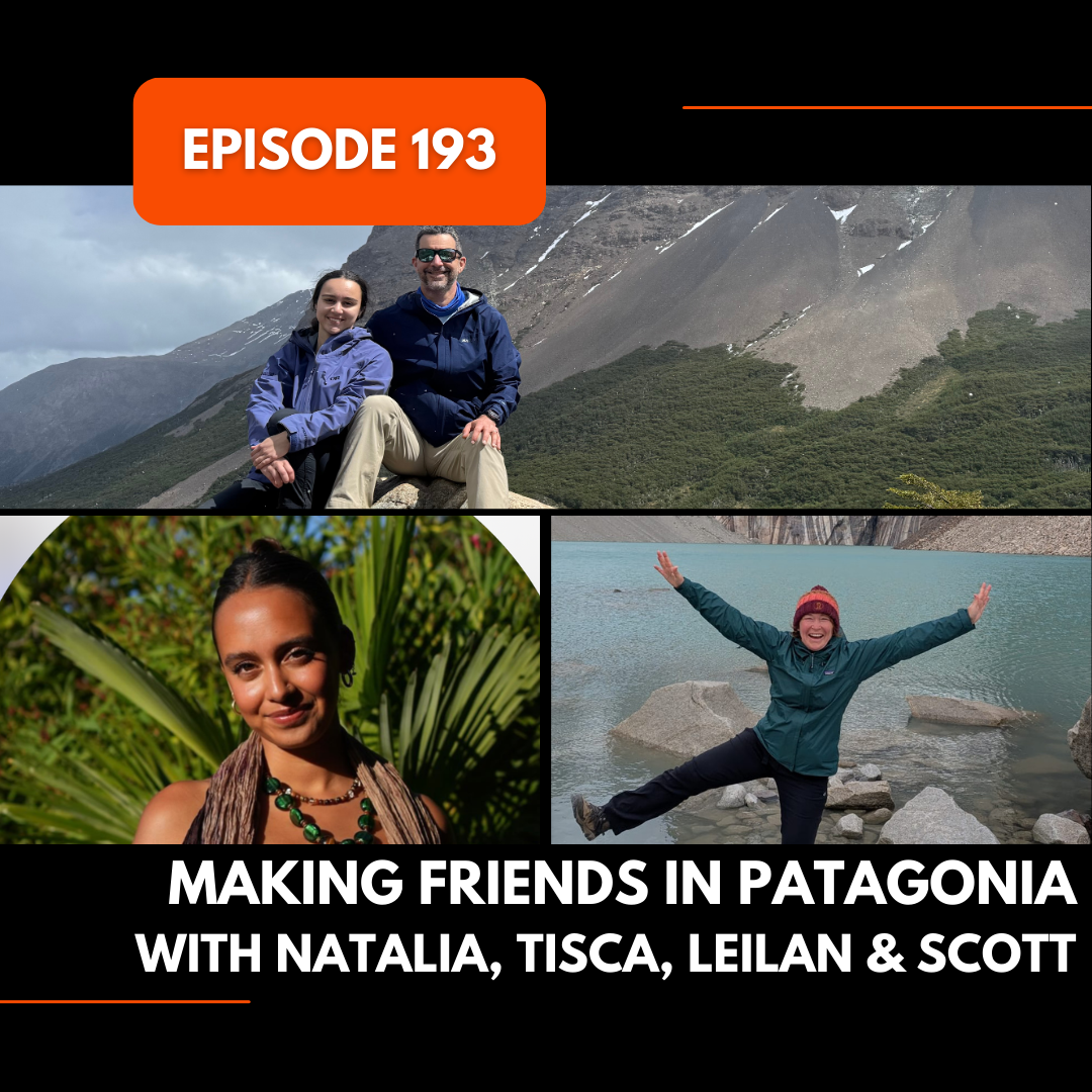 Episode 193: Making Friends in Patagonia with Natalia, Tisca, Leilan & Scott
