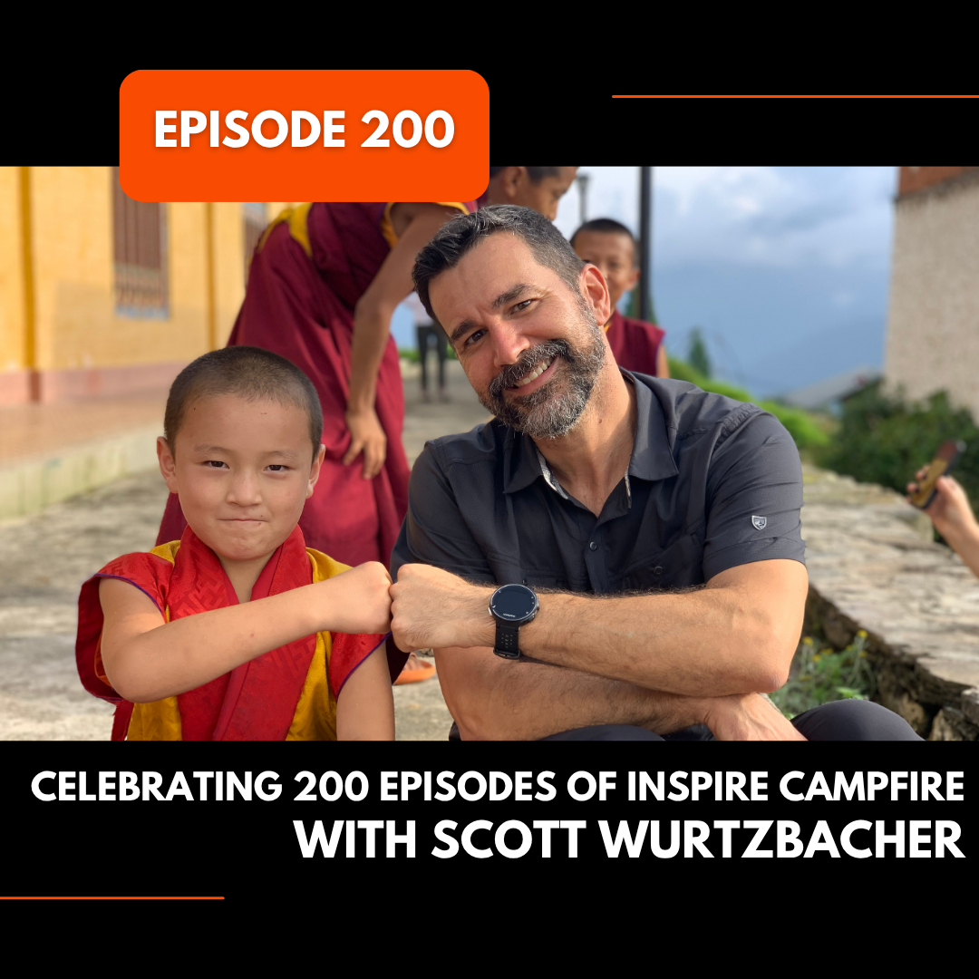 Episode 200: Celebrating 200 Episodes of Inspire Campfire with Scott Wurtzbacher