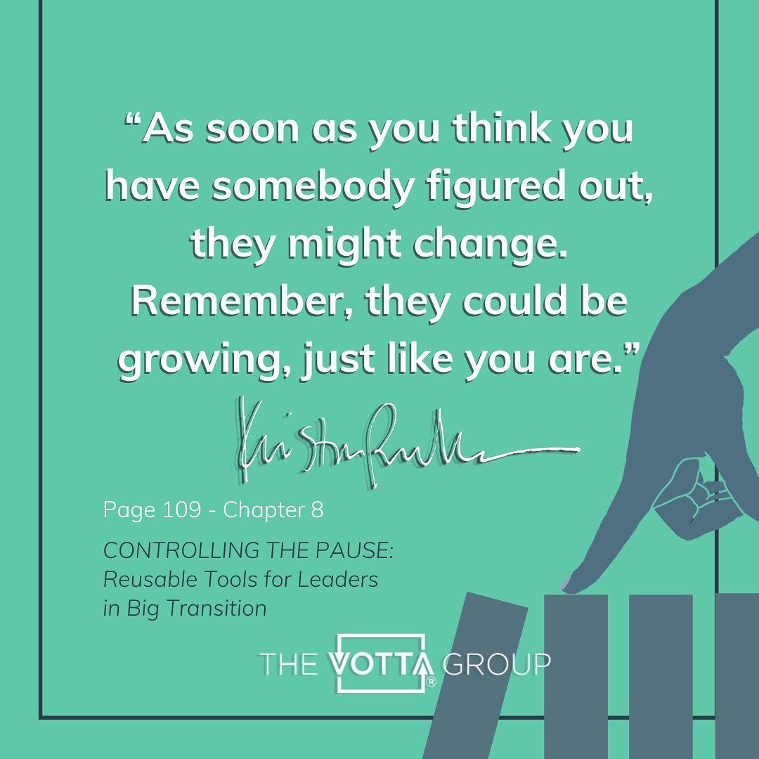 &ldquo;As soon as you think you have somebody figured out, they might change. 

Remember, they could be growing, just like you are.&rdquo;

-page 109, chapter 8 of CONTROLLING THE PAUSE: REUSABLE TOOLS FOR LEADERS IN BIG TRANSITION.

Are you unintent