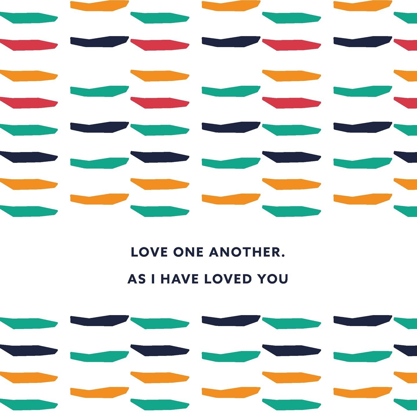 &ldquo;A new command I give you: Love one another. As I have loved you, so you must love one another. By this everyone will know that you are my disciples, if you love one another.&rdquo;
John 13:34-35 (NIV)