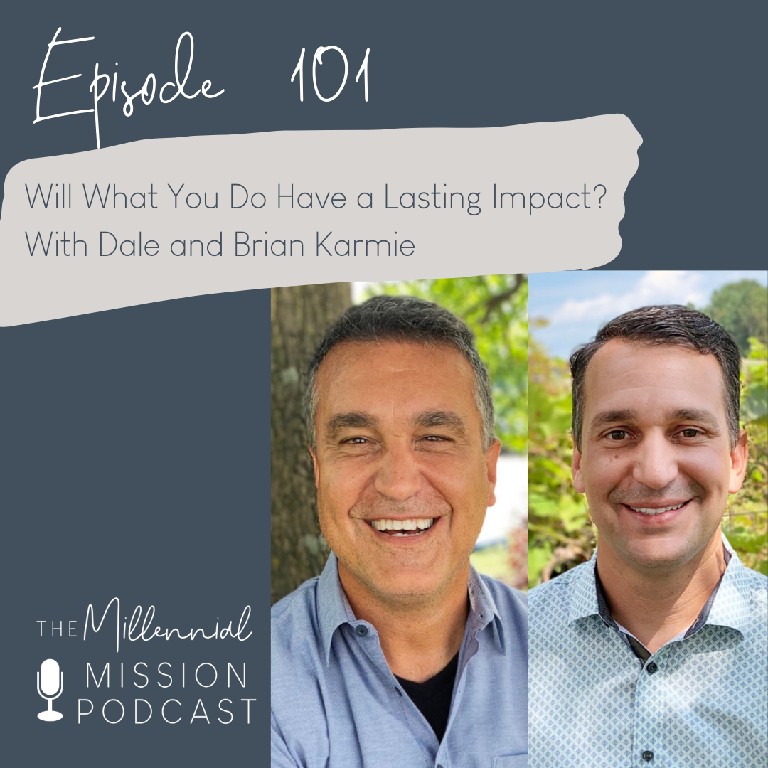 101. Will What You Do Have a Lasting Impact? With Dale and Brian Karmie