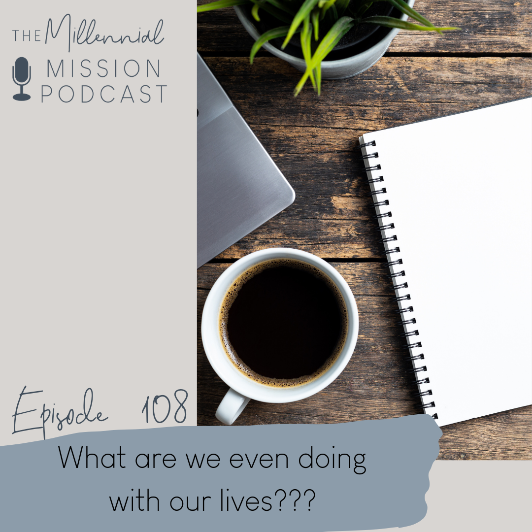 108. What are we even doing with our lives???