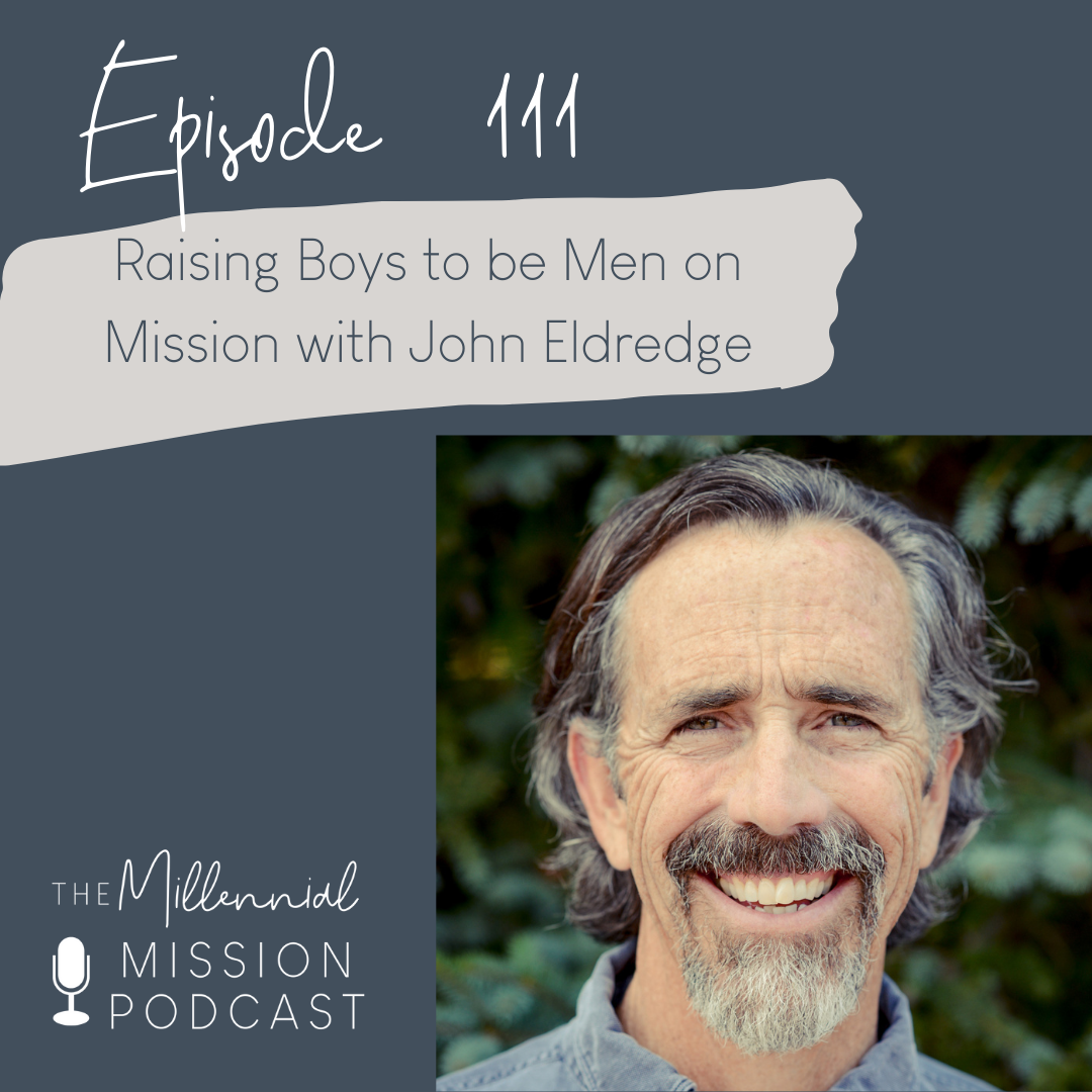111. Raising Boys to be Men on Mission with John Eldredge