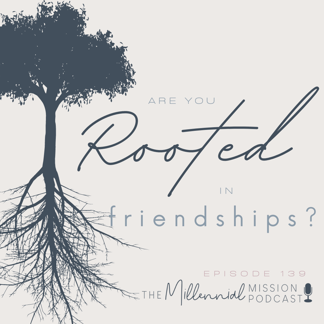 139. Rooted Part 2: Friendship - “Inconvenience is often worth it” with Alli Corley and Lisa Robertson