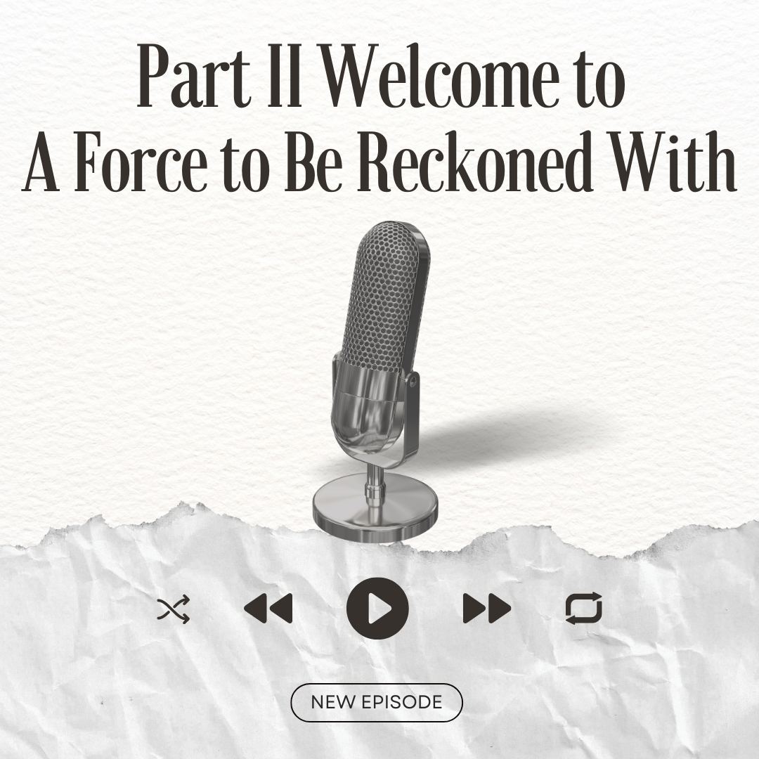 161. Part 2: Welcome to A Force to Be Reckoned With