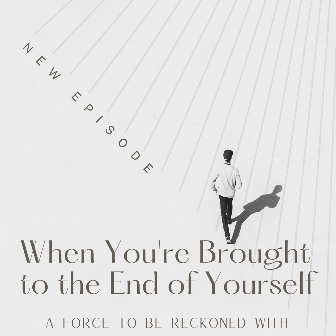 167. When You're Brought to The End of Yourself