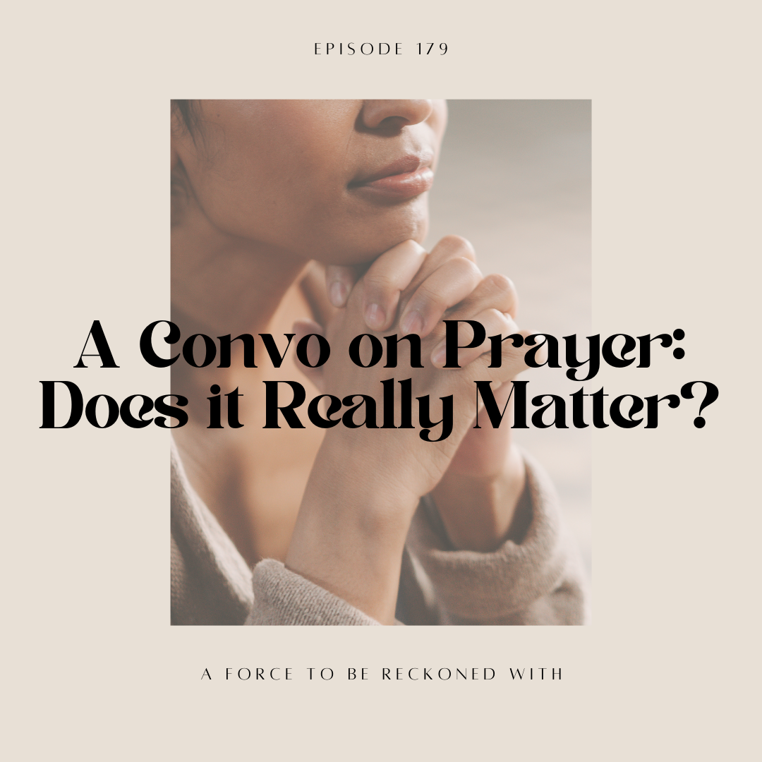 179. A Convo on Prayer: Does it Really Matter?