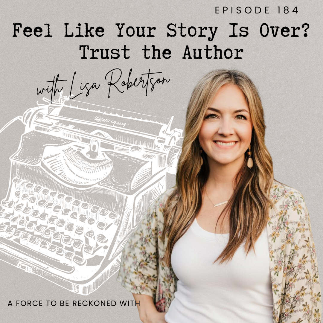 184. Feel Like Your Story Is Over? Trust the Author with Lisa Robertson