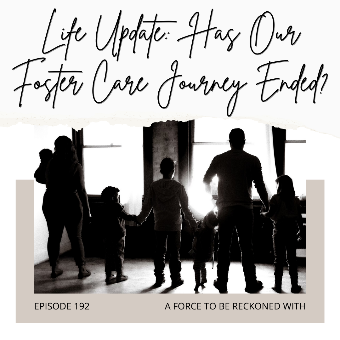 192. Life Update: Has Our Foster Care Journey Ended?