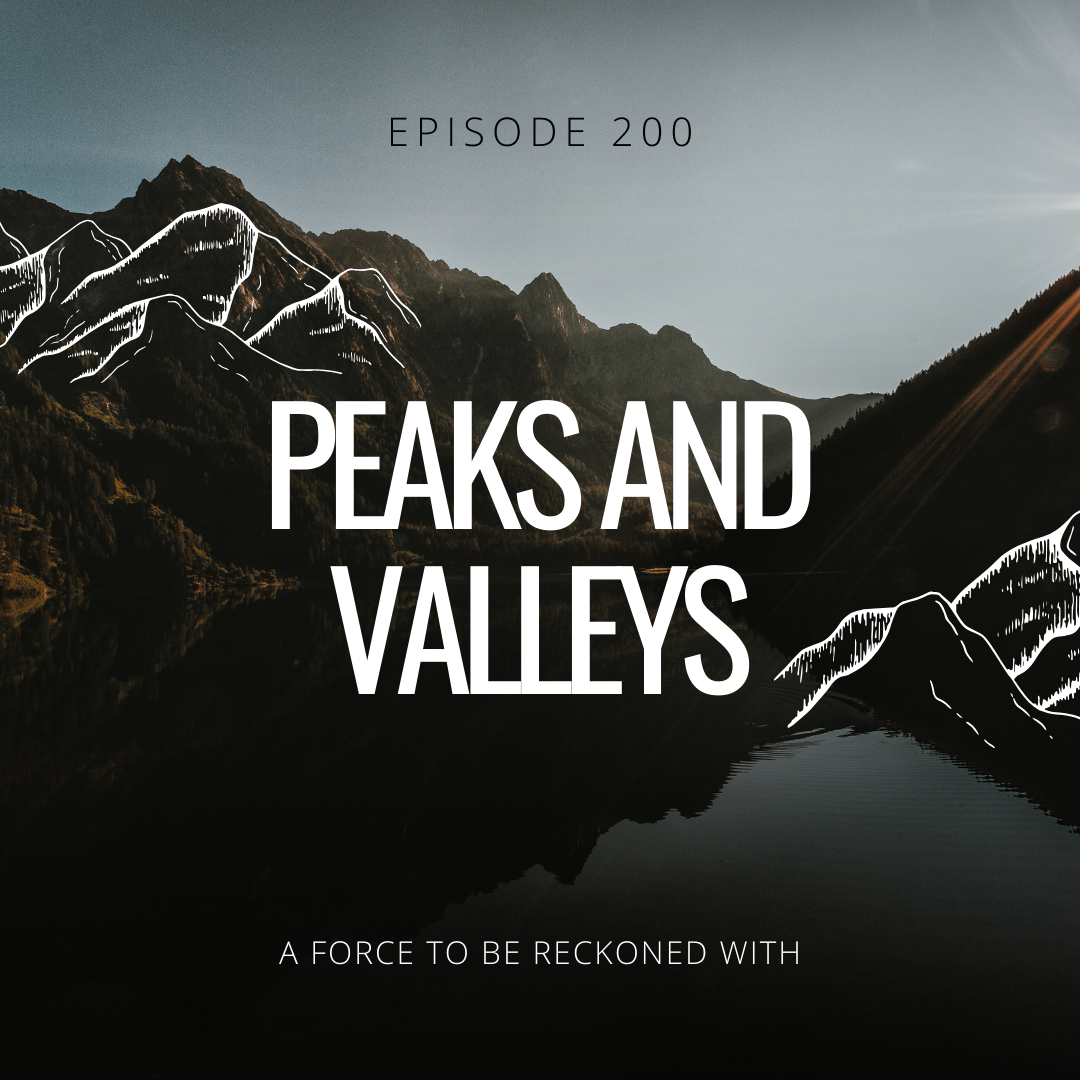 200. EPISODE 200! Peaks and Valleys