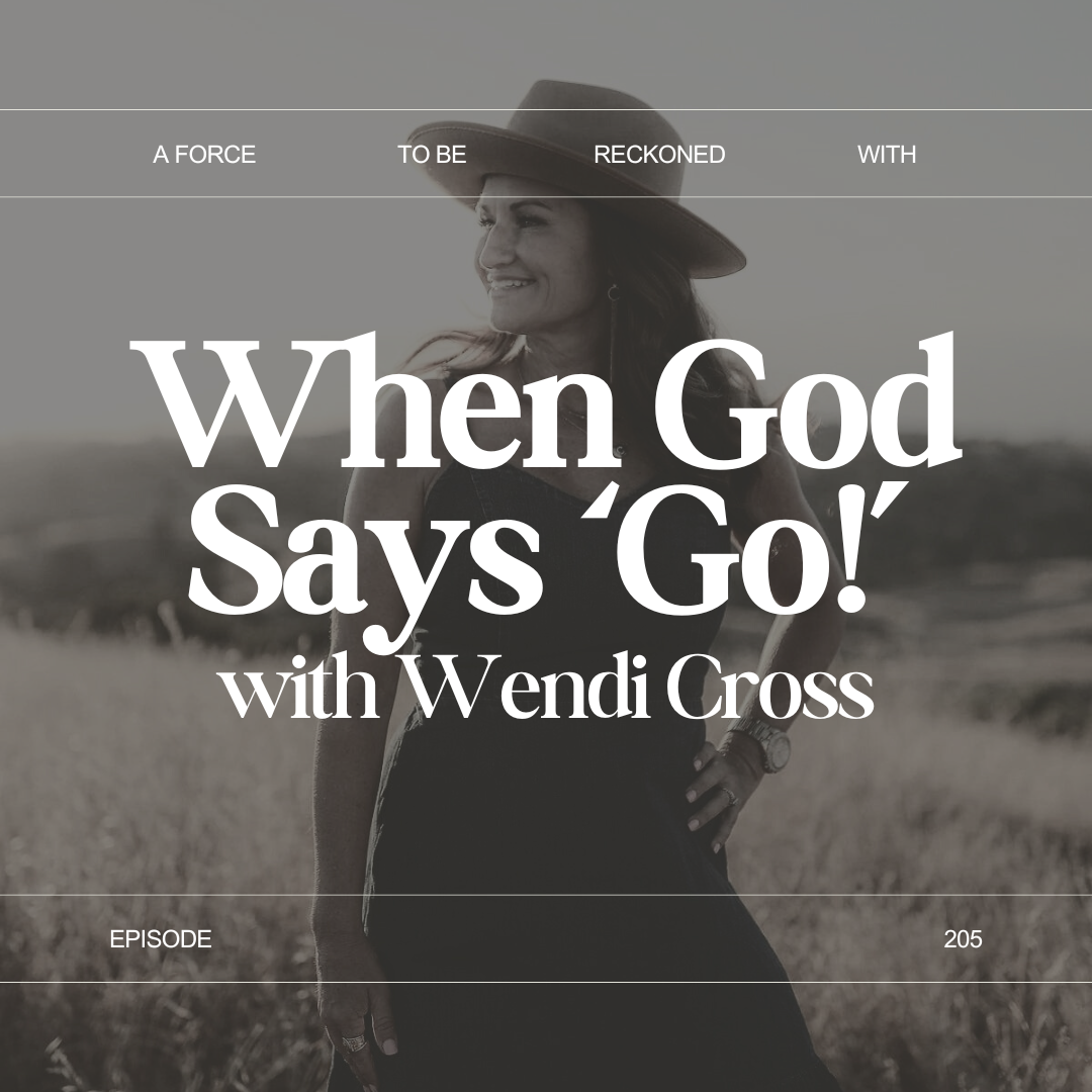 205. When God Says ‘Go!’ with Wendi Cross