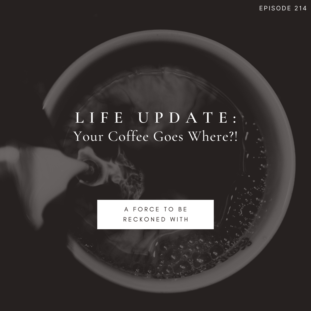 214. Life Update: Your Coffee Goes Where?!