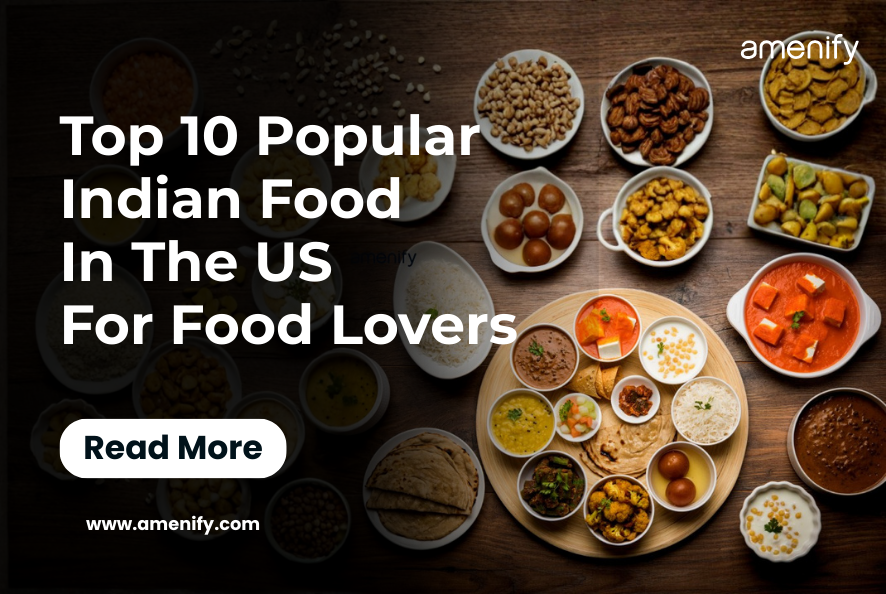 Top 10 Popular Indian Food in the US for Food Lovers