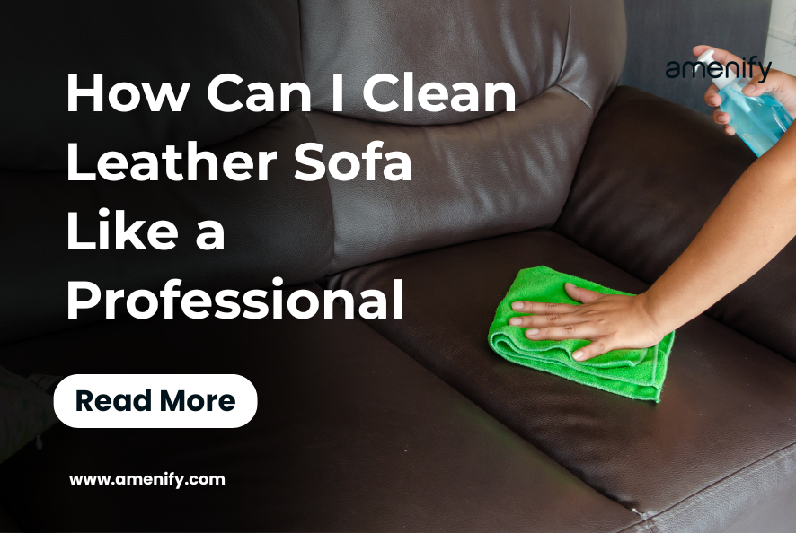 How Can I Clean Leather Sofa Like a Professional (Easy 5-Step Guide)