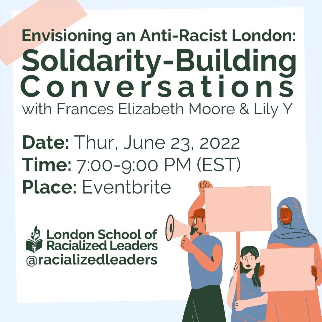 Join us as we kick-off out &ldquo;Envisioning an Anti-Racist London&rdquo; series with &ldquo;Solidarity-Building Convos&rdquo; on Thursday June 23rd, 7-9PM EST!!

We are honoured to collaborate and co-create space with London-based facilitators Fran