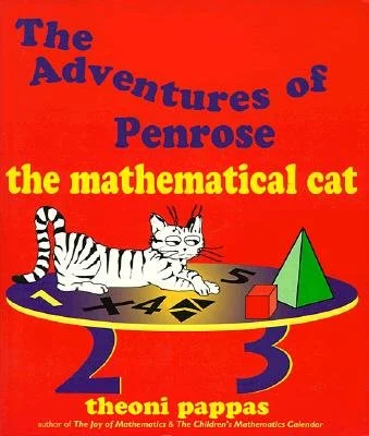 The Adventures of Penrose, by Theoni Pappas 
Penrose, a cat with a knack for math, takes children on an adventurous tour of mathematical concepts from fractals to infinity.
