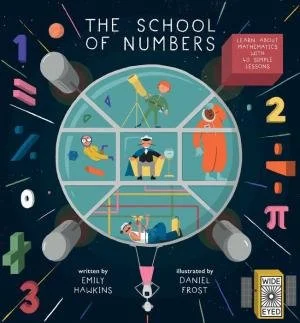 The School of Numbers: Learn about Mathematics with 40 Simple Lessons
By Emily Hawkins & illustrated by Daniel Frost  
Hop on board the spaceship School of Numbers and head off on an intergalactic mathematical journey that will introduce young reader