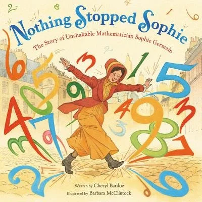 Nothing Stopped Sophie: The Story of Unshakable Mathematician Sophie Germain by Cheryl Bardoe & illustrated by Barbara McClintock.  
The true story of eighteenth-century mathematician Sophie Germain, who solved the unsolvable to achieve her dream.