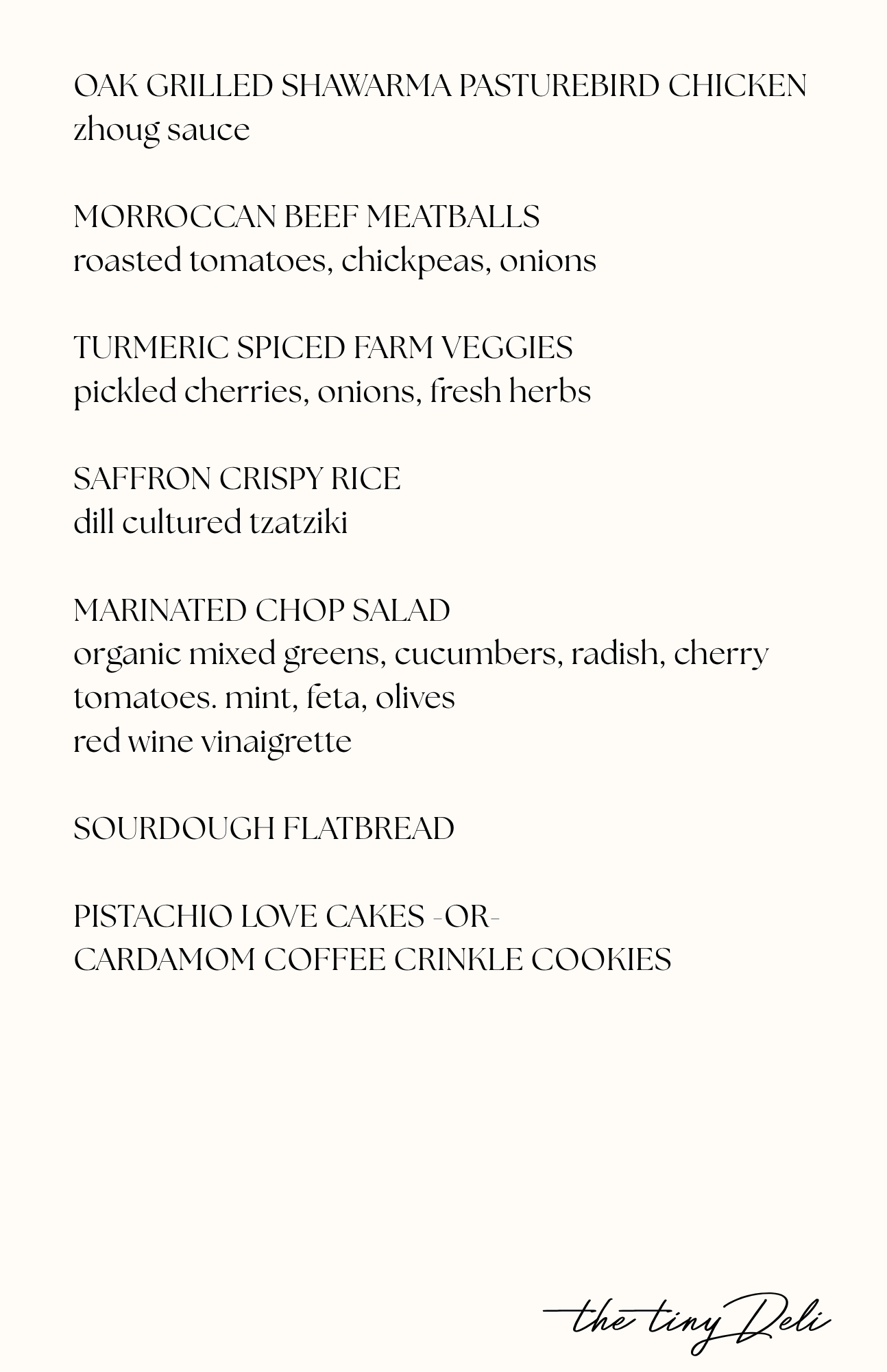 A menu from The Tiny Deli featuring dishes such as oak grilled shawarma pasturebird chicken with zhong sauce, Moroccan beef meatballs with roasted tomatoes, chickpeas, and onions, turmeric spiced farm veggies with pickled cherries and herbs, saffron 