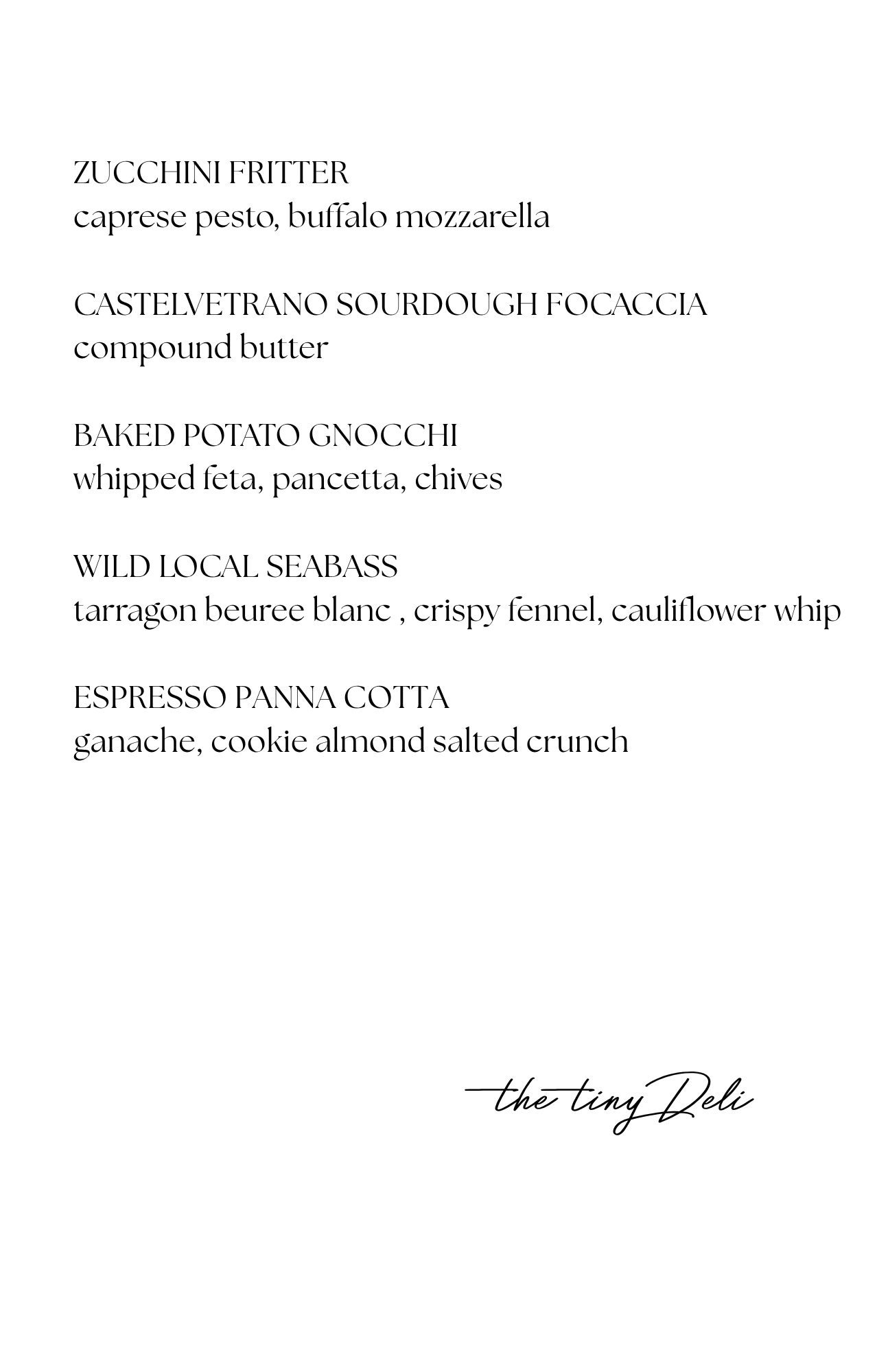 Menu from The Tiny Deli featuring zucchini fritter with caprese pesto and buffalo mozzarella, castelvetrano sourdough focaccia with compound butter, baked potato gnocchi with whipped feta, pancetta, and chives, wild local seabass with tarragon beurre