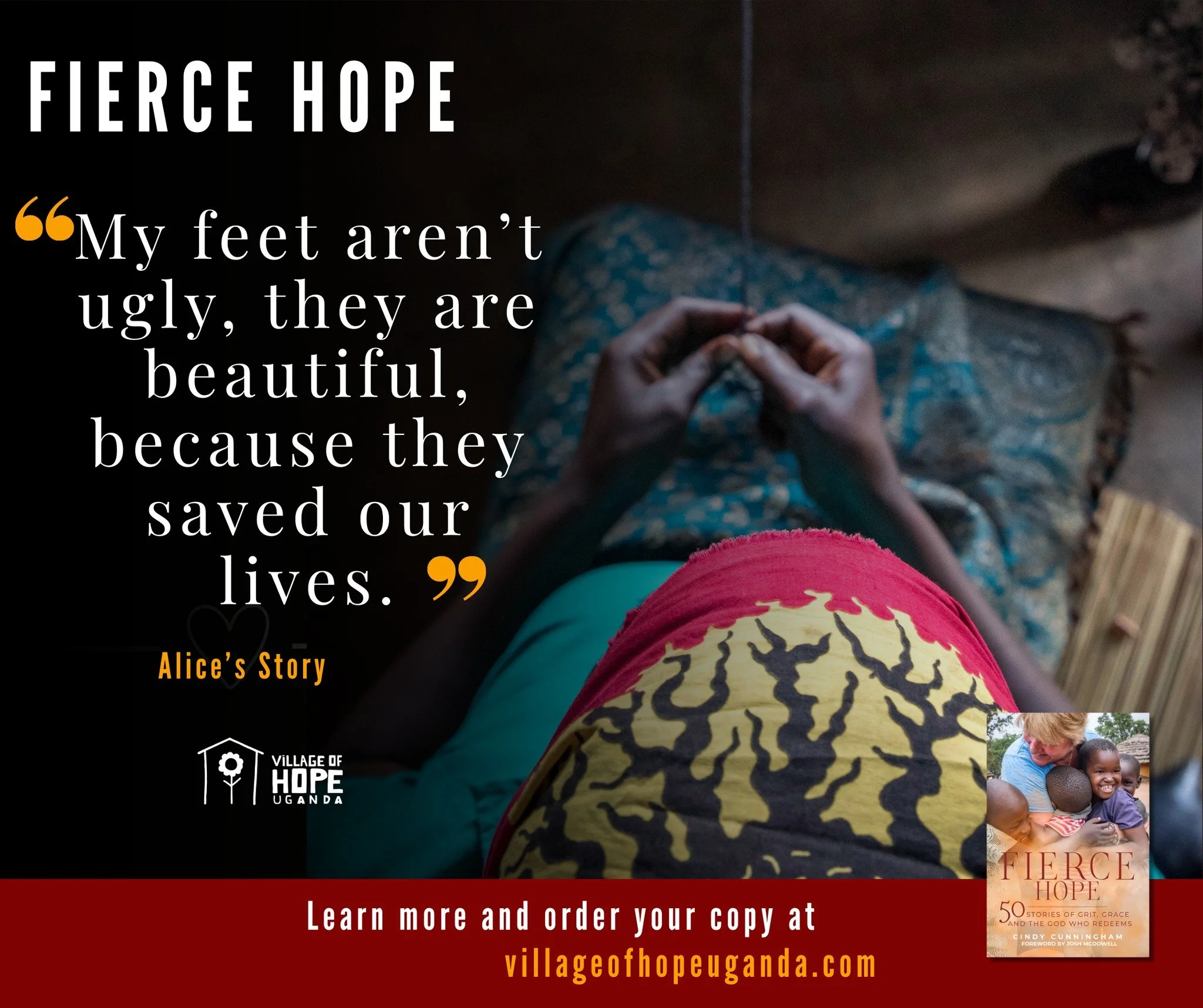 In Fierce Hope, Cindy not only shares her story, but many others within VOH. Alice, one of our Tabitha women, shared her story.

Alice had been abducted, beaten and assaulted. They made her walk on broken glass. Her feet became scarred and "ugly