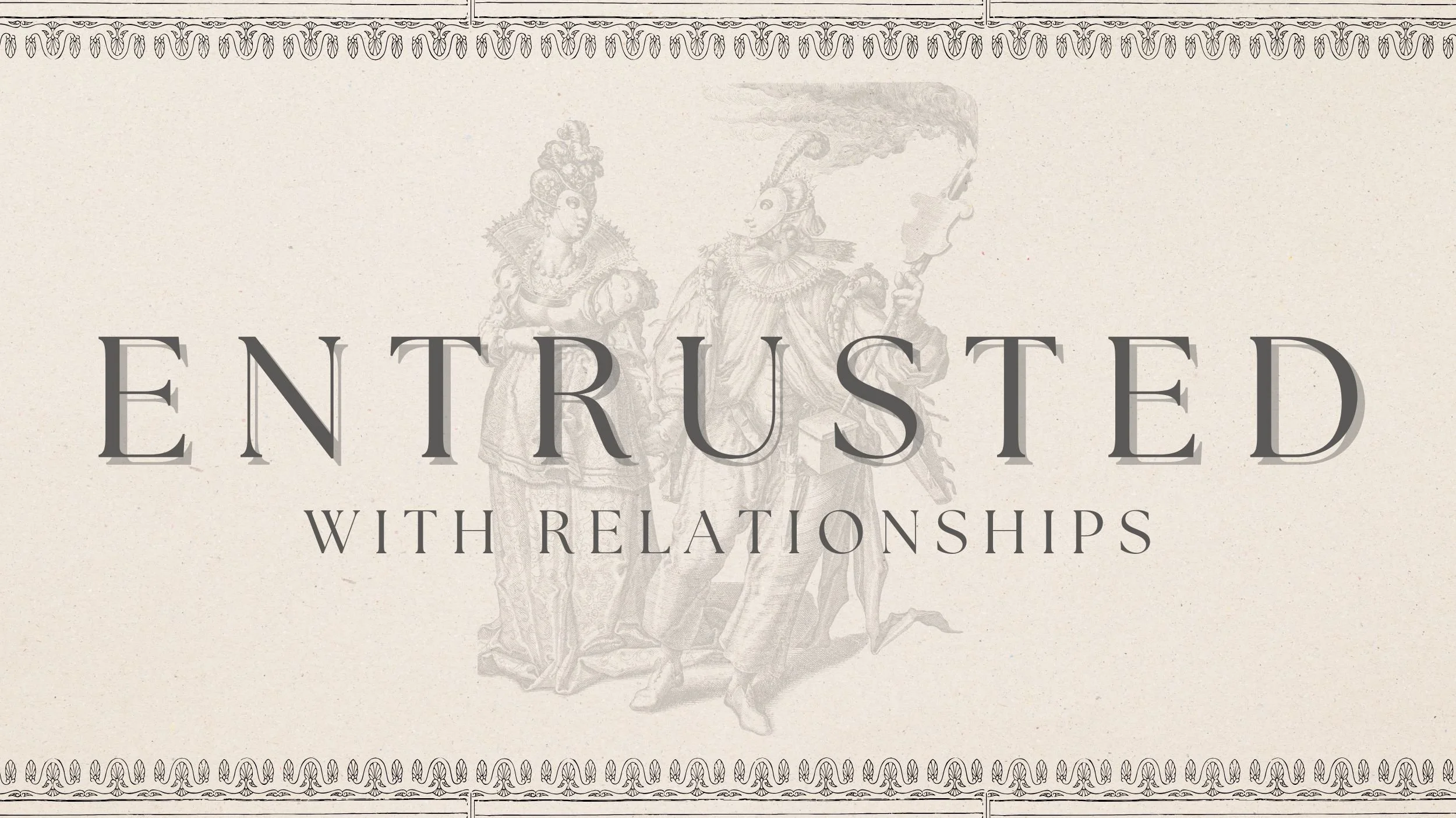Entrusted with Relationships