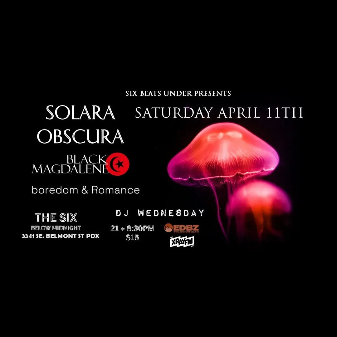SIX BEATS UNDER PRESENTS: SOLARA OBSCURA, BLACK MAGDALENE (EUGENE), boredom & Romance