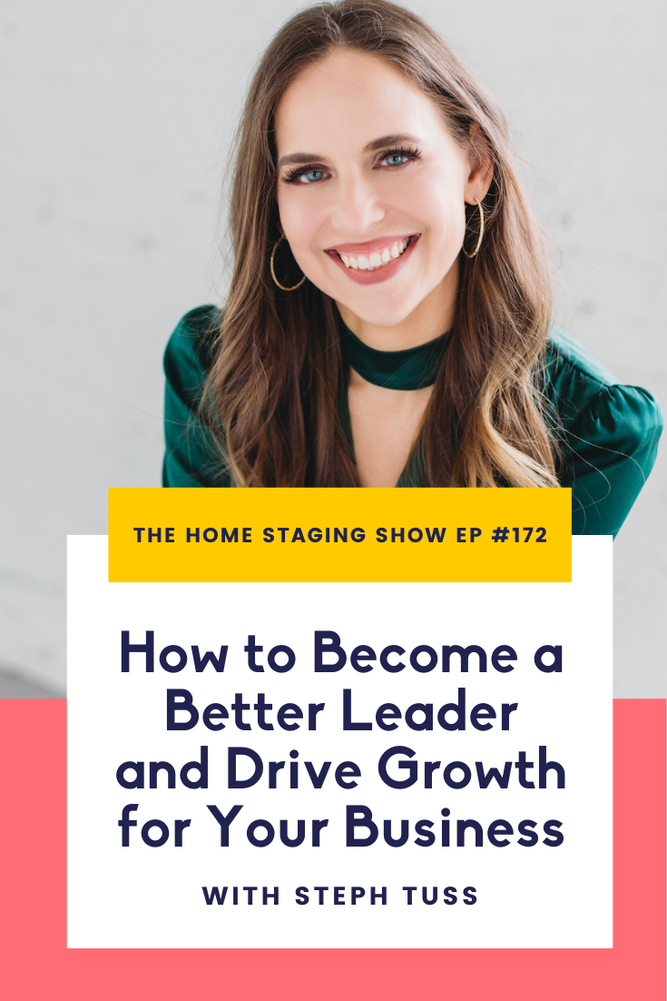 How to Become a Better Leader and Drive Growth for Your Staging Business with Steph Tuss. The Home Staging Show podcast episode 172 with Cindy Lin at Staged4more School of Home Staging