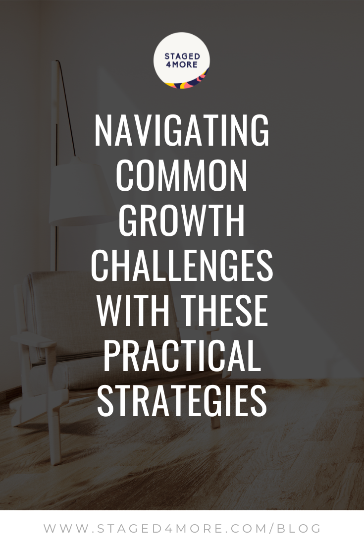 Navigating Common Growth Challenges in Your Home Staging Business with these Practical Strategies. Blog by Staged4more School of Home Staging