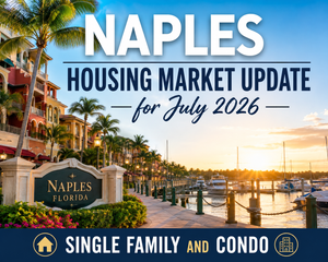 NAPLES HOUSING MARKET UPDATE FOR JULY 2026 (SINGLE FAMILY AND CONDO)