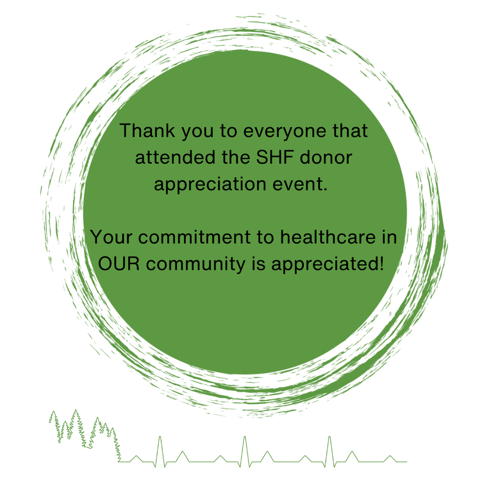 Thank you to all that attended the SHF donor appreciation event. Your commitment to healthcare in OUR community is appreciated!.png