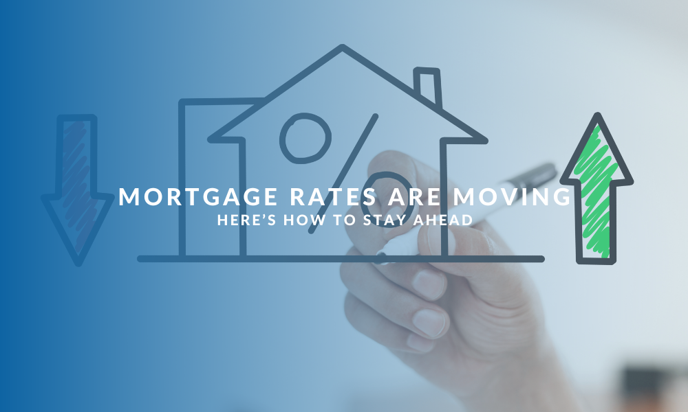 Mortgage Rates Are Moving—Here’s How To Stay Ahead
