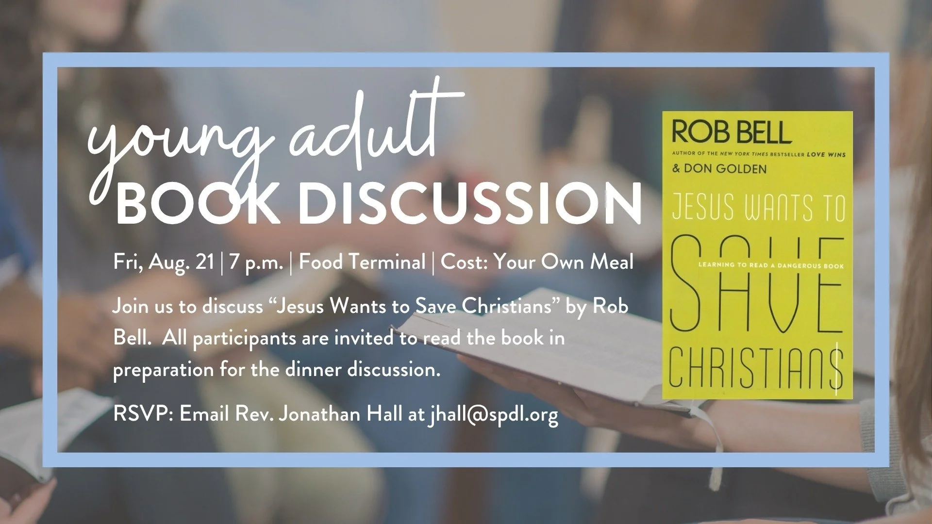 Young adults, join us to discuss "Jesus Wants to Save Christians" by Rob Bell.  All participants are invited to read the book in preparation for the dinner discussion. 

RSVP: Email Rev. Jonathan Hall at jhall@spdl.org