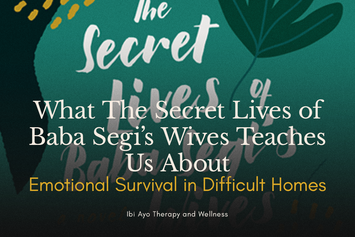 What The Secret Lives of Baba Segi’s Wives Teaches Us About Emotional Survival in Difficult Homes