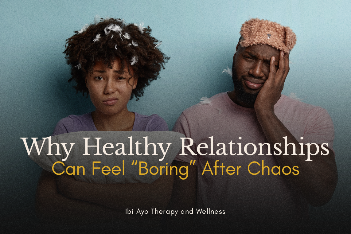 Why Healthy Relationships Can Feel “Boring” After Chaos